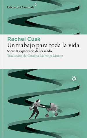 Un Trabajo Para Toda la Vida (Libros del Asteroide), de Rachel Cusk