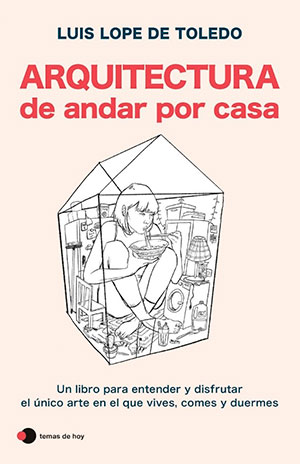 ARQUITECTURA DE ANDAR POR CASA (Temas de Hoy), de Luis Lope de Toledo