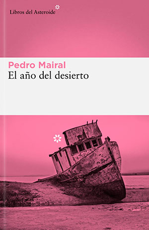 EL AÑO DEL DESIERTO (Libros del Asteroide), de Pedro Mairal
