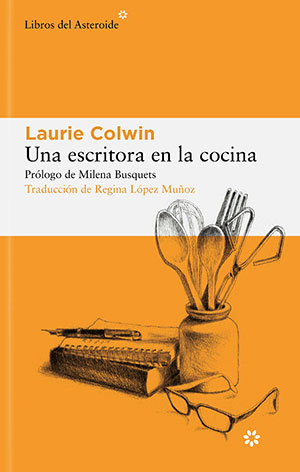 UNA ESCRITORA EN LA COCINA (Libros del Asteroide), de Laurie Colwin
