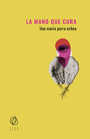 LA MANO QUE CURA (Tránsito), de Lina María Parra Ochoa