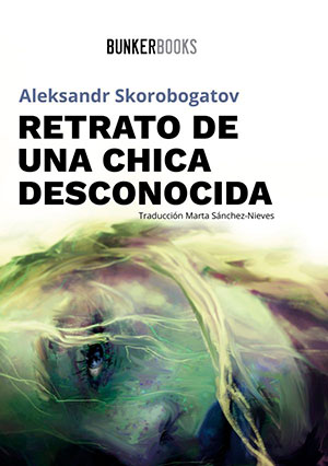 RETRATO DE UNA CHICA DESCONOCIDA (Bunker Books), de Aleksandr Skorobogatov