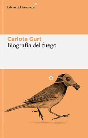 BIOGRAFÍA DEL FUEGO (Libros del Asteroide), de Carlota Gurt