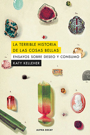LA TERRIBLE HISTORIA DE LAS COSAS BELLAS (Alpha Decay), de Katy Kelleher
