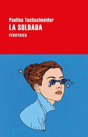 LA SOLDADA (Periférica), de Paulina Tuchschneider
