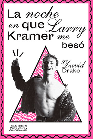 LA NOCHE EN QUE LARRY KRAMER ME BESÓ (Dos Bigotes), de David Drake
