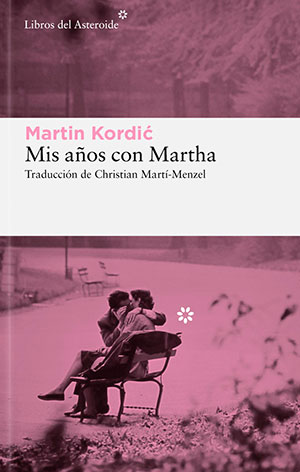 MIS AÑOS CON MARTHA (Libros del Asteroide), de Martin Kordić
