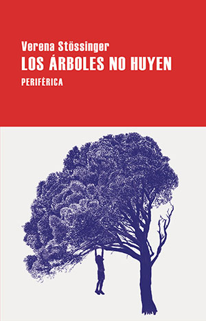 LOS ÁRBOLES NO HUYEN (Periférica), de Verena Stössinger